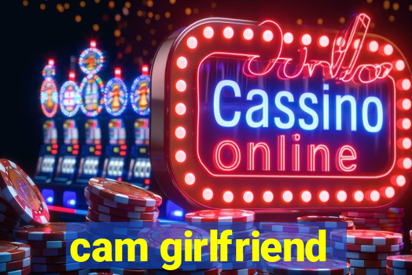 cam girlfriend